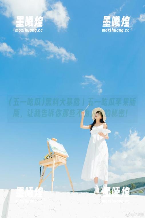 黑料大暴露丨五一吃瓜苹果版版，让我告诉你那些不为人知的秘密！