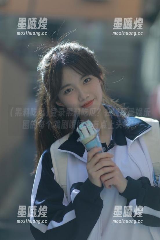 登录黑料吃瓜？在线感受娱乐圈的每个戏剧瞬间，有点上头呢！